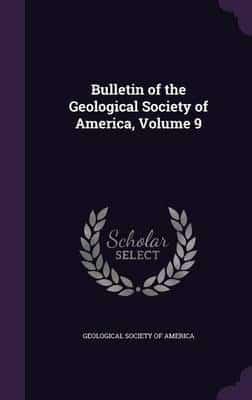 Bulletin of the Geological Society of America, Volume 9