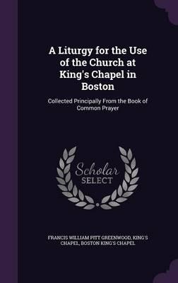 A Liturgy for the Use of the Church at King's Chapel in Boston