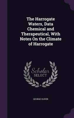 The Harrogate Waters, Data Chemical and Therapeutical, With Notes On the Climate of Harrogate