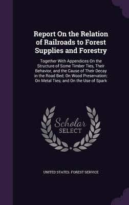 Report On the Relation of Railroads to Forest Supplies and Forestry