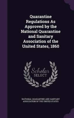 Quarantine Regulations As Approved by the National Quarantine and Sanitary Association of the United States, 1860