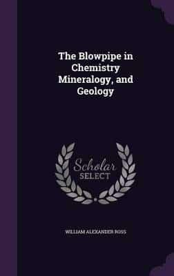 The Blowpipe in Chemistry Mineralogy, and Geology