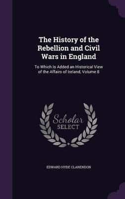 The History of the Rebellion and Civil Wars in England