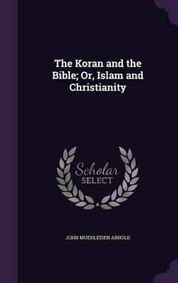 The Koran and the Bible; Or, Islam and Christianity