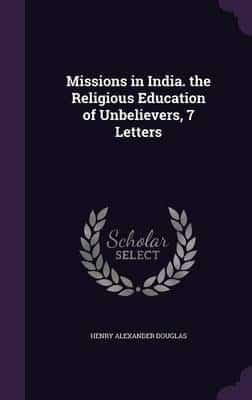 Missions in India. The Religious Education of Unbelievers, 7 Letters