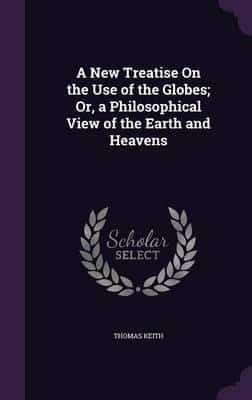 A New Treatise On the Use of the Globes; Or, a Philosophical View of the Earth and Heavens