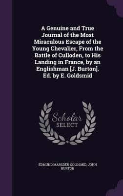A Genuine and True Journal of the Most Miraculous Escape of the Young Chevalier, From the Battle of Culloden, to His Landing in France, by an Englishman [J. Burton]. Ed. By E. Goldsmid