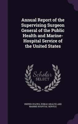 Annual Report of the Supervising Surgeon General of the Public Health and Marine-Hospital Service of the United States