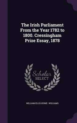 The Irish Parliament From the Year 1782 to 1800. Cressingham Prize Essay, 1878