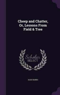 Cheep and Chatter, Or, Lessons From Field & Tree