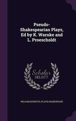Pseudo-Shakespearian Plays, Ed by K. Warnke and L. Proescholdt