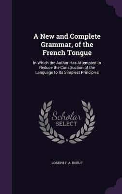 A New and Complete Grammar, of the French Tongue