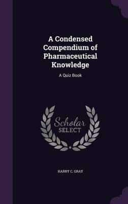 A Condensed Compendium of Pharmaceutical Knowledge