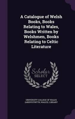 A Catalogue of Welsh Books, Books Relating to Wales, Books Written by Welshmen, Books Relating to Celtic Literature