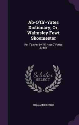 Ab-O'th'-Yates Dictionary; Or, Walmsley Fowt Skoomester