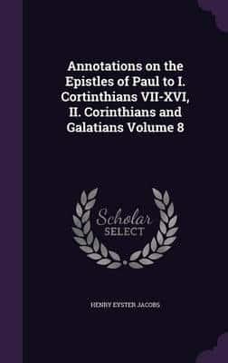 Annotations on the Epistles of Paul to I. Cortinthians VII-XVI, II. Corinthians and Galatians Volume 8