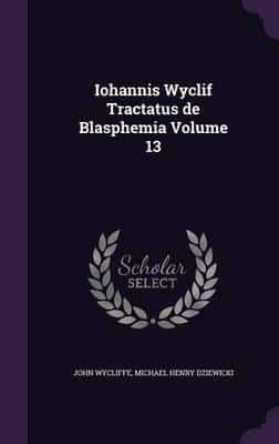 Iohannis Wyclif Tractatus De Blasphemia Volume 13