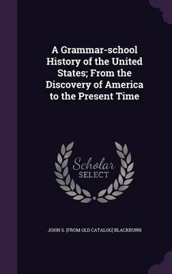 A Grammar-School History of the United States; From the Discovery of America to the Present Time