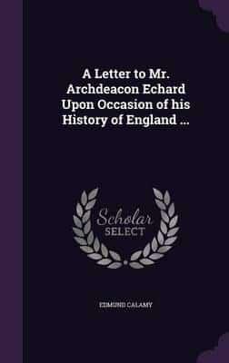 A Letter to Mr. Archdeacon Echard Upon Occasion of His History of England ...