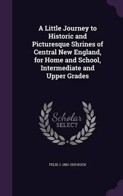 A Little Journey to Historic and Picturesque Shrines of Central New England, for Home and School, Intermediate and Upper Grades