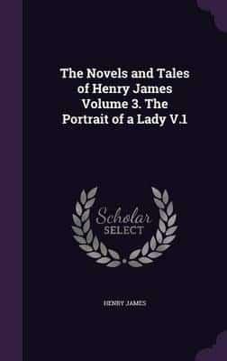 The Novels and Tales of Henry James Volume 3. The Portrait of a Lady V.1