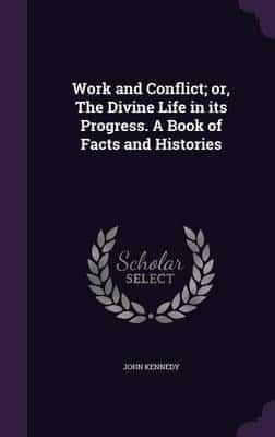 Work and Conflict; or, The Divine Life in Its Progress. A Book of Facts and Histories