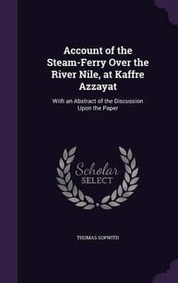 Account of the Steam-Ferry Over the River Nile, at Kaffre Azzayat