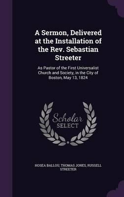 A Sermon, Delivered at the Installation of the Rev. Sebastian Streeter