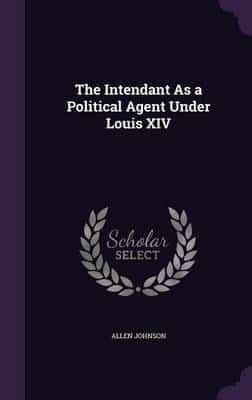 The Intendant As a Political Agent Under Louis XIV