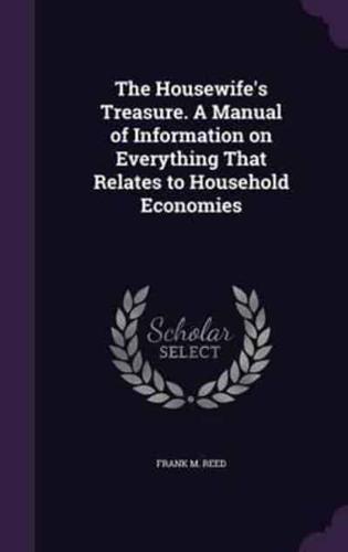 The Housewife's Treasure. A Manual of Information on Everything That Relates to Household Economies