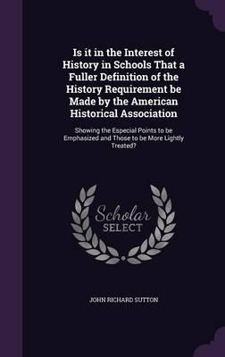 Is It in the Interest of History in Schools That a Fuller Definition of the History Requirement Be Made by the American Historical Association
