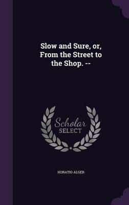 Slow and Sure, or, From the Street to the Shop. --