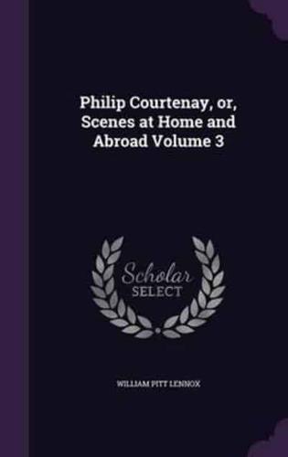 Philip Courtenay, or, Scenes at Home and Abroad Volume 3