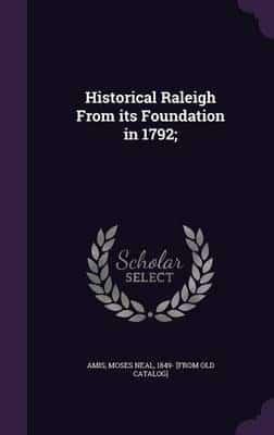 Historical Raleigh From Its Foundation in 1792;