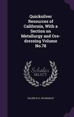 Quicksilver Resources of California, With a Section on Metallurgy and Ore-Dressing Volume No.78