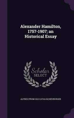 Alexander Hamilton, 1757-1907; an Historical Essay