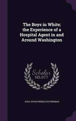 The Boys in White; the Experience of a Hospital Agent in and Around Washington
