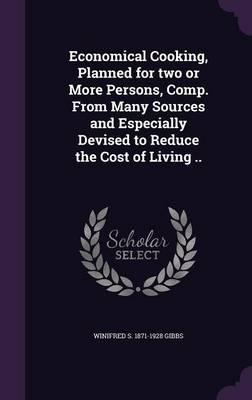 Economical Cooking, Planned for Two or More Persons, Comp. From Many Sources and Especially Devised to Reduce the Cost of Living ..