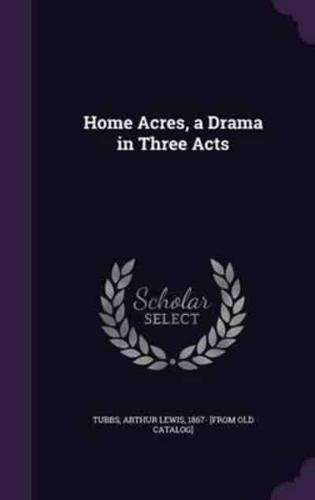Home Acres, a Drama in Three Acts