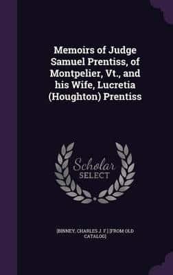 Memoirs of Judge Samuel Prentiss, of Montpelier, Vt., and His Wife, Lucretia (Houghton) Prentiss