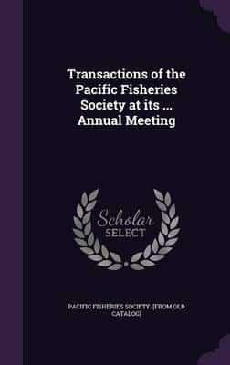 Transactions of the Pacific Fisheries Society at Its ... Annual Meeting