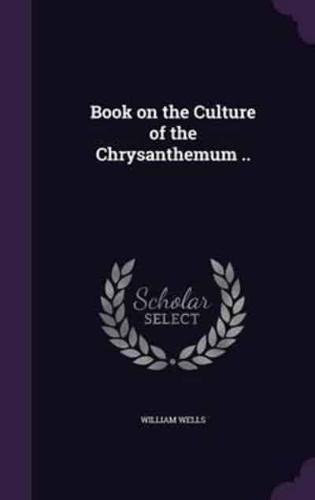 Book on the Culture of the Chrysanthemum ..
