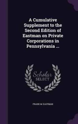 A Cumulative Supplement to the Second Edition of Eastman on Private Corporations in Pennsylvania ...