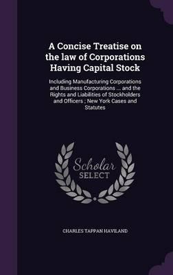 A Concise Treatise on the Law of Corporations Having Capital Stock