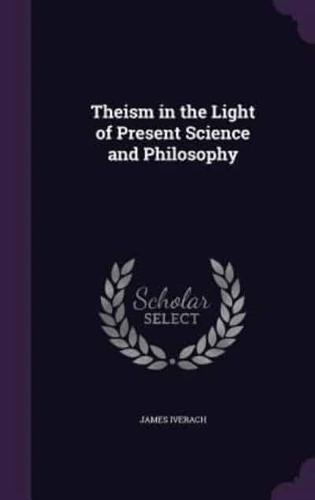 Theism in the Light of Present Science and Philosophy