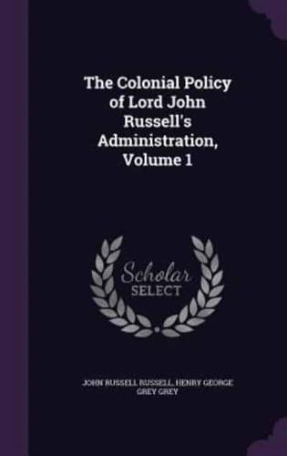 The Colonial Policy of Lord John Russell's Administration, Volume 1