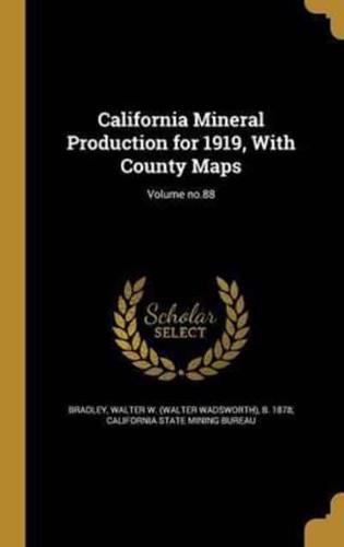 California Mineral Production for 1919, With County Maps; Volume No.88