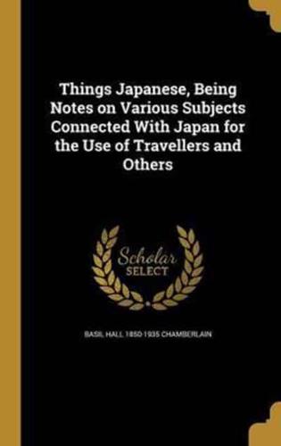 Things Japanese, Being Notes on Various Subjects Connected With Japan for the Use of Travellers and Others