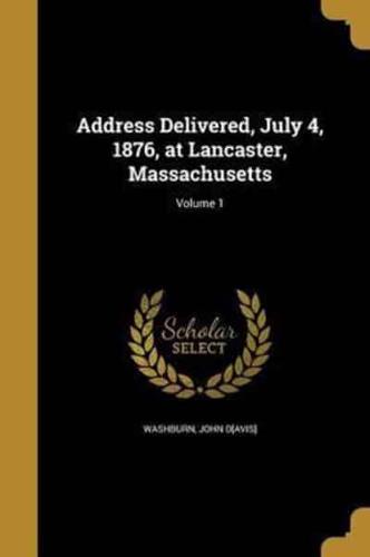 Address Delivered, July 4, 1876, at Lancaster, Massachusetts; Volume 1