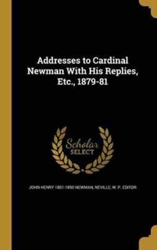 Addresses to Cardinal Newman With His Replies, Etc., 1879-81